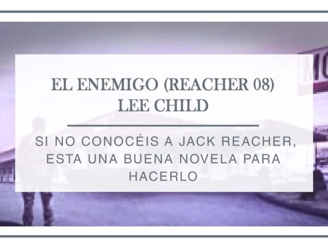 Reseña El enemigo, Jack Reacher 08 - Arantxa Rufo