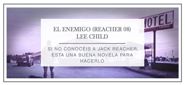 Reseña El enemigo, Jack Reacher 08 - Arantxa Rufo