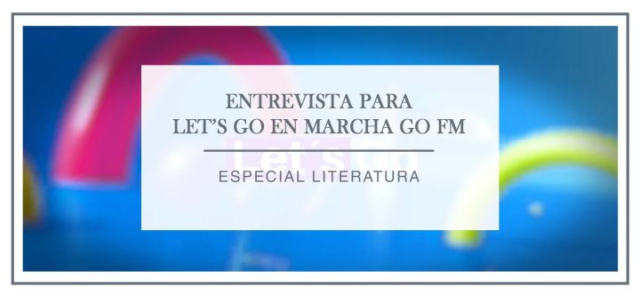 Aparición en el programa "Let's go" Especial Literatura en Marcha Go FM