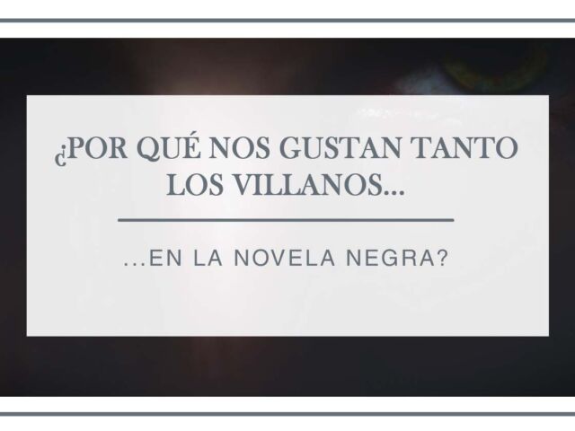 por-que-nos-gustan-los-villanos-en-novela-negra-arantxa-rufo