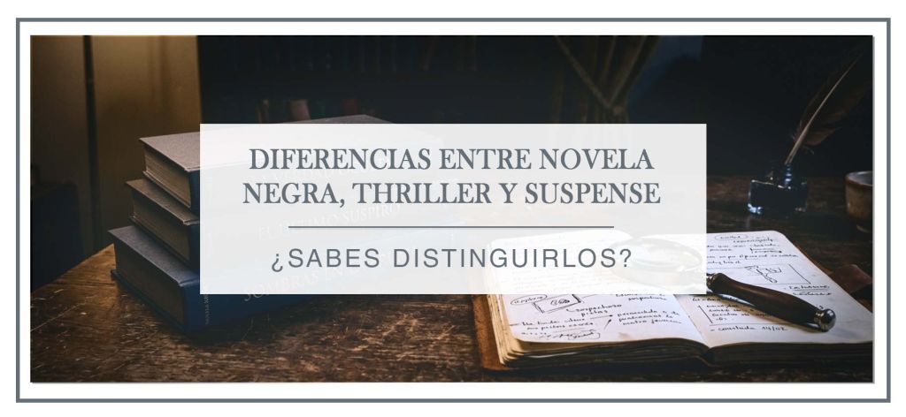 Diferencias entre novela negra, thriller y suspense: cómo distinguirlos